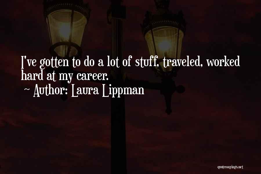 Laura Lippman Quotes: I've Gotten To Do A Lot Of Stuff, Traveled, Worked Hard At My Career.