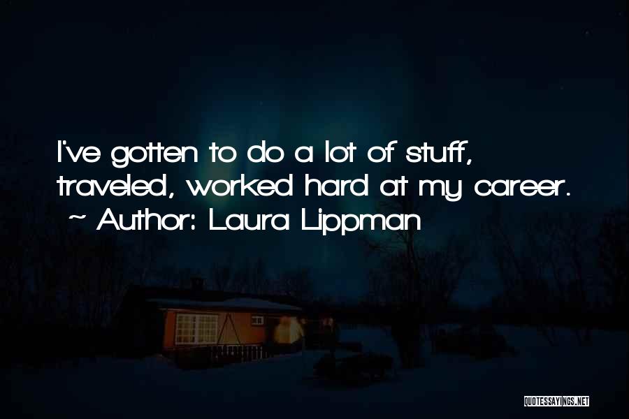 Laura Lippman Quotes: I've Gotten To Do A Lot Of Stuff, Traveled, Worked Hard At My Career.