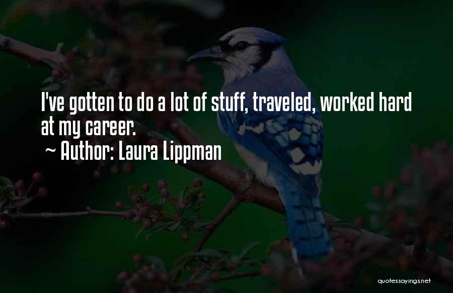 Laura Lippman Quotes: I've Gotten To Do A Lot Of Stuff, Traveled, Worked Hard At My Career.