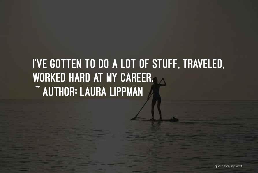 Laura Lippman Quotes: I've Gotten To Do A Lot Of Stuff, Traveled, Worked Hard At My Career.