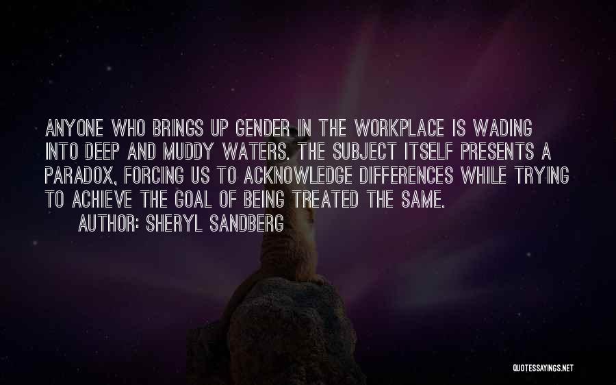 Sheryl Sandberg Quotes: Anyone Who Brings Up Gender In The Workplace Is Wading Into Deep And Muddy Waters. The Subject Itself Presents A