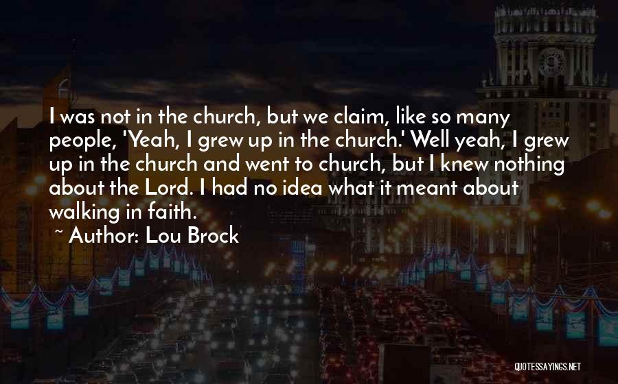 Lou Brock Quotes: I Was Not In The Church, But We Claim, Like So Many People, 'yeah, I Grew Up In The Church.'