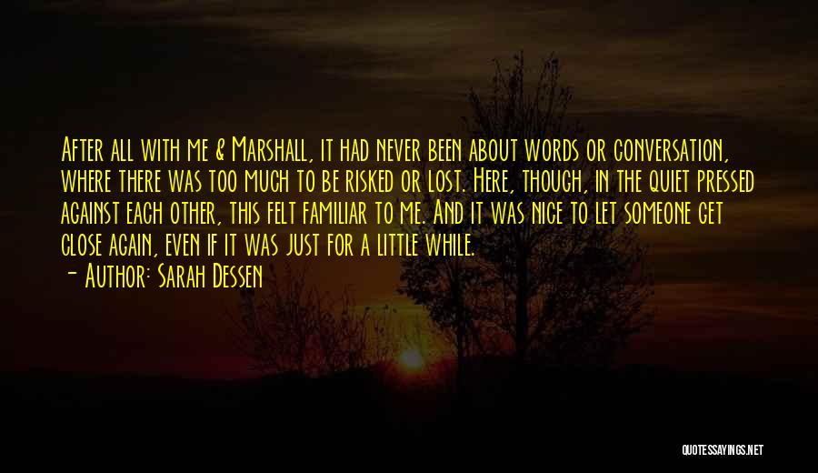 Sarah Dessen Quotes: After All With Me & Marshall, It Had Never Been About Words Or Conversation, Where There Was Too Much To