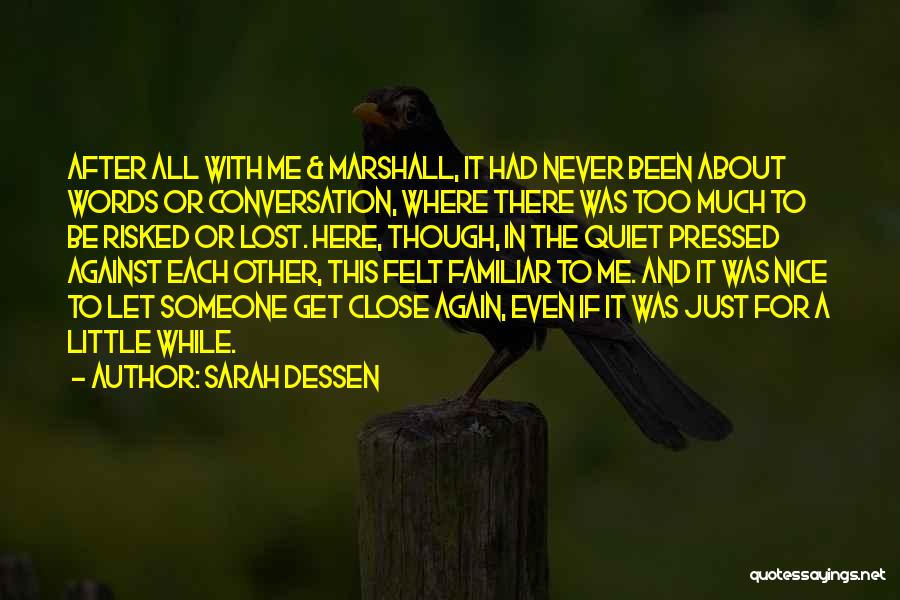 Sarah Dessen Quotes: After All With Me & Marshall, It Had Never Been About Words Or Conversation, Where There Was Too Much To