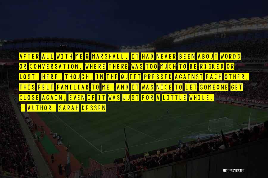 Sarah Dessen Quotes: After All With Me & Marshall, It Had Never Been About Words Or Conversation, Where There Was Too Much To
