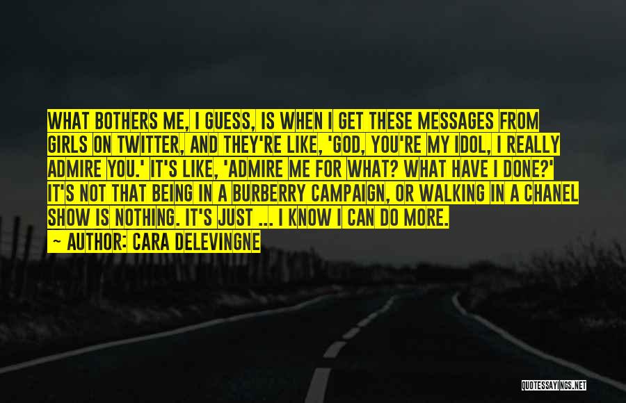 Cara Delevingne Quotes: What Bothers Me, I Guess, Is When I Get These Messages From Girls On Twitter, And They're Like, 'god, You're