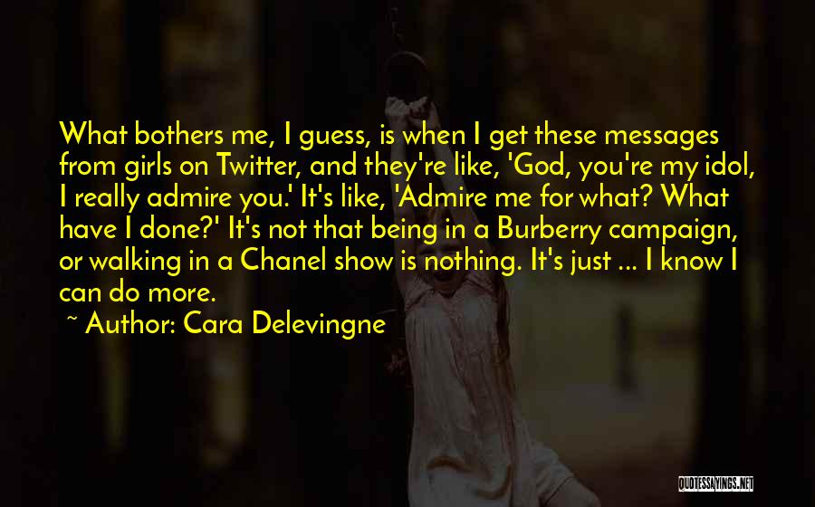Cara Delevingne Quotes: What Bothers Me, I Guess, Is When I Get These Messages From Girls On Twitter, And They're Like, 'god, You're