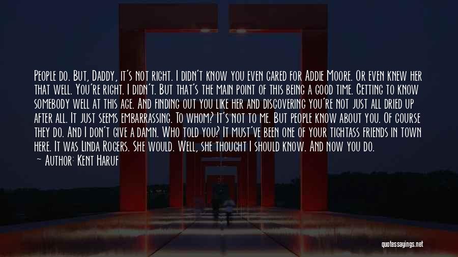 Kent Haruf Quotes: People Do. But, Daddy, It's Not Right. I Didn't Know You Even Cared For Addie Moore. Or Even Knew Her