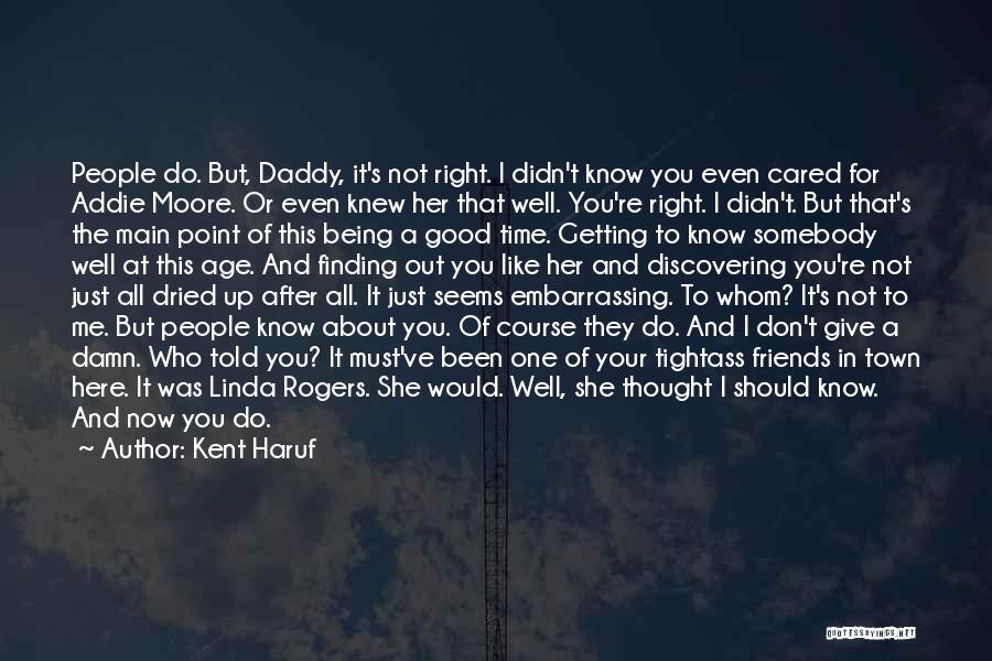 Kent Haruf Quotes: People Do. But, Daddy, It's Not Right. I Didn't Know You Even Cared For Addie Moore. Or Even Knew Her