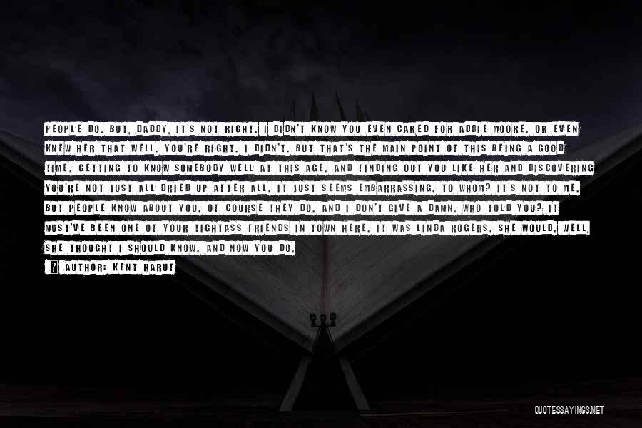 Kent Haruf Quotes: People Do. But, Daddy, It's Not Right. I Didn't Know You Even Cared For Addie Moore. Or Even Knew Her