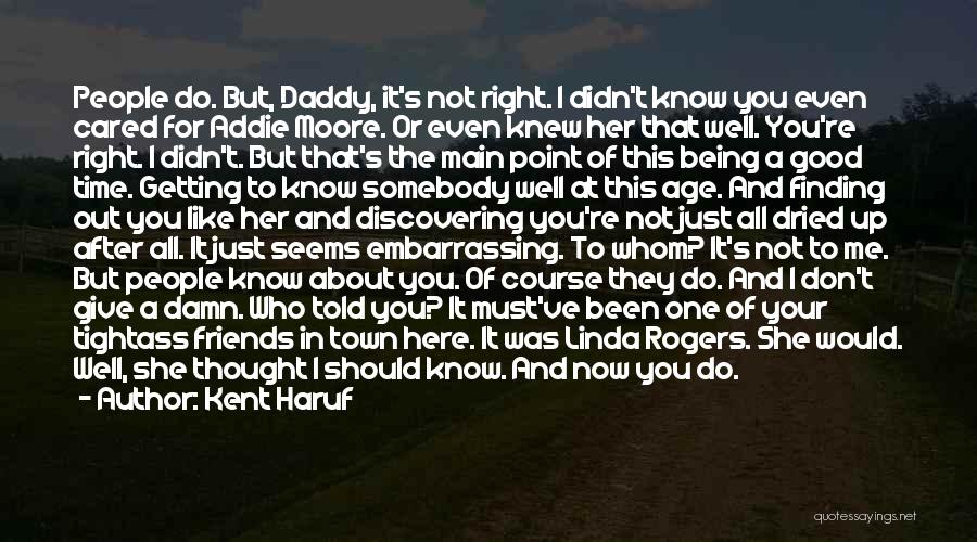 Kent Haruf Quotes: People Do. But, Daddy, It's Not Right. I Didn't Know You Even Cared For Addie Moore. Or Even Knew Her