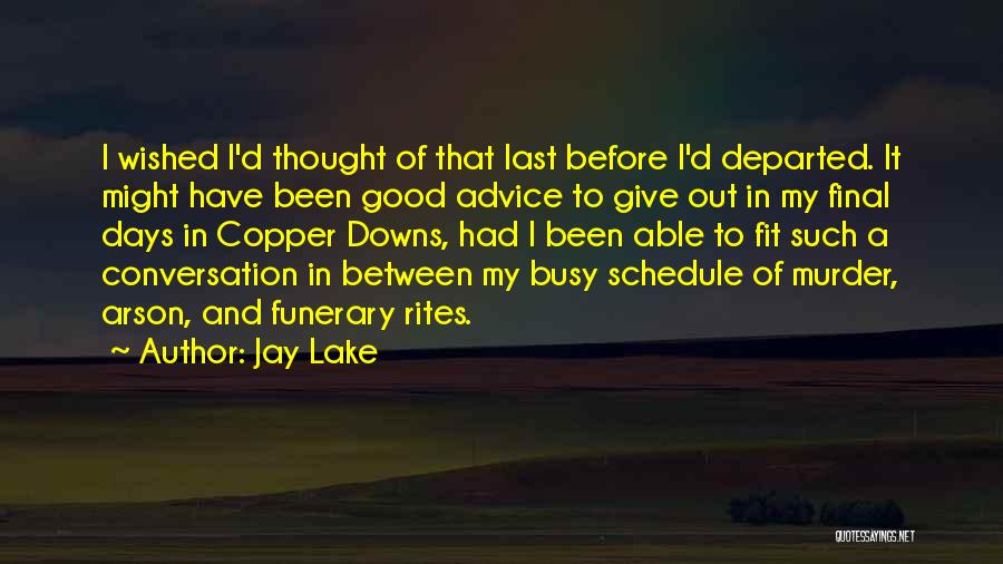 Jay Lake Quotes: I Wished I'd Thought Of That Last Before I'd Departed. It Might Have Been Good Advice To Give Out In