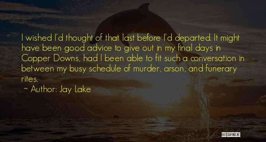 Jay Lake Quotes: I Wished I'd Thought Of That Last Before I'd Departed. It Might Have Been Good Advice To Give Out In