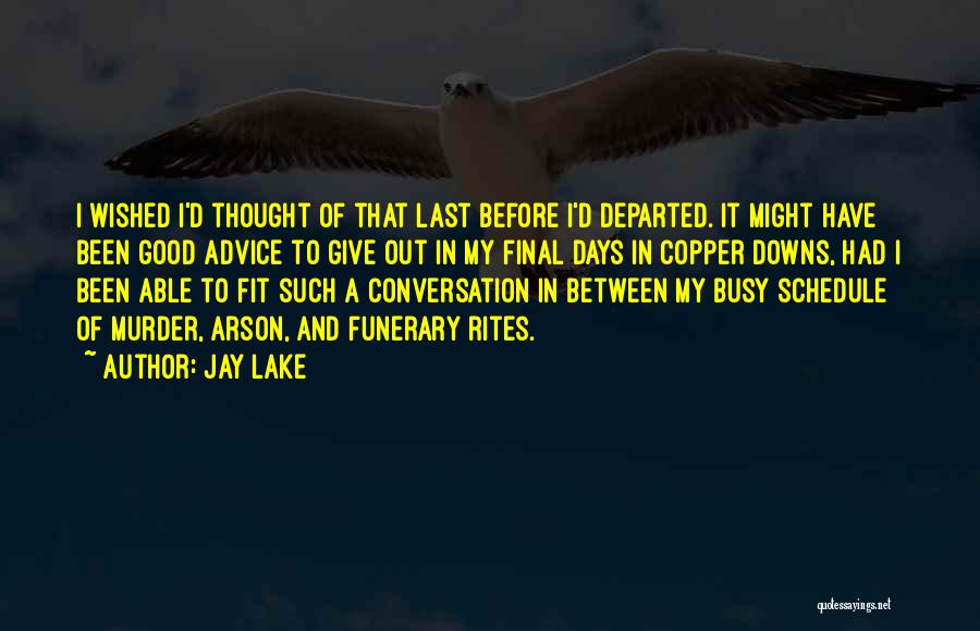 Jay Lake Quotes: I Wished I'd Thought Of That Last Before I'd Departed. It Might Have Been Good Advice To Give Out In