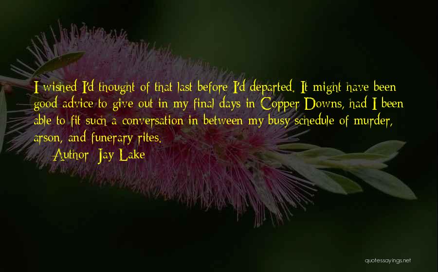 Jay Lake Quotes: I Wished I'd Thought Of That Last Before I'd Departed. It Might Have Been Good Advice To Give Out In