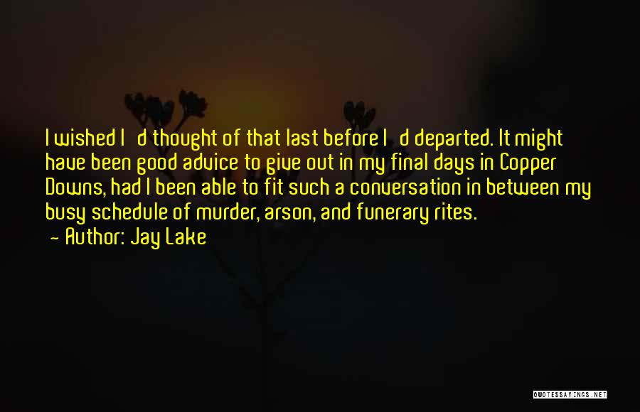 Jay Lake Quotes: I Wished I'd Thought Of That Last Before I'd Departed. It Might Have Been Good Advice To Give Out In