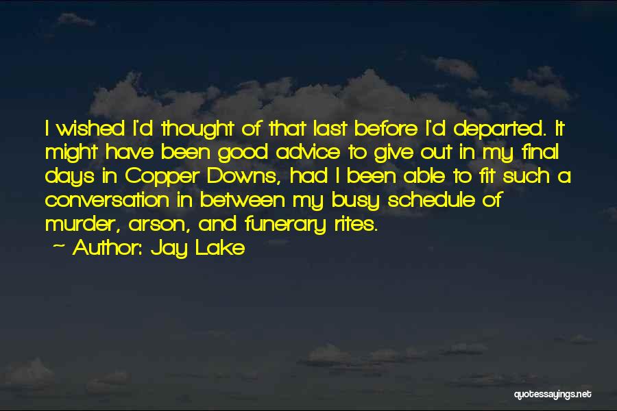 Jay Lake Quotes: I Wished I'd Thought Of That Last Before I'd Departed. It Might Have Been Good Advice To Give Out In