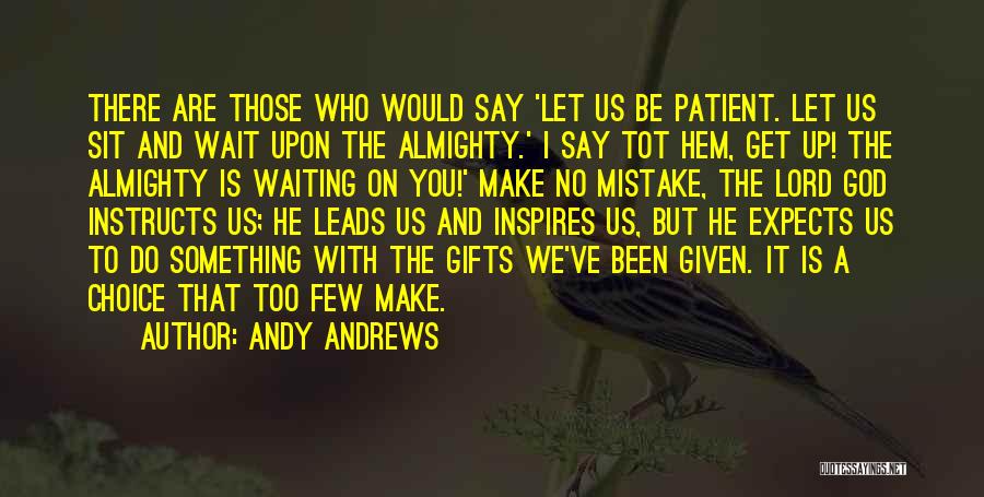 Andy Andrews Quotes: There Are Those Who Would Say 'let Us Be Patient. Let Us Sit And Wait Upon The Almighty.' I Say