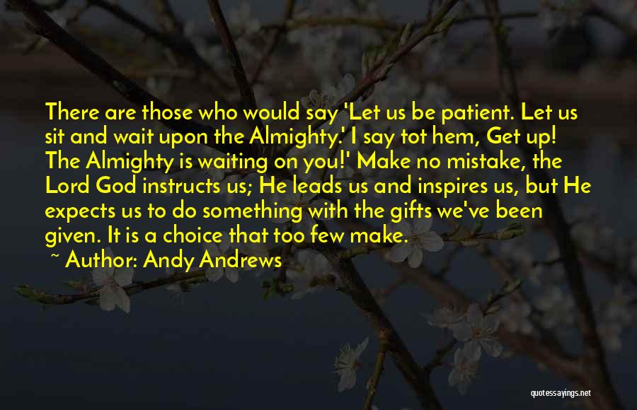 Andy Andrews Quotes: There Are Those Who Would Say 'let Us Be Patient. Let Us Sit And Wait Upon The Almighty.' I Say