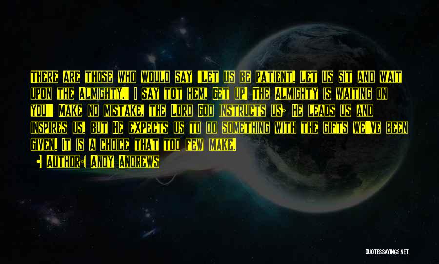 Andy Andrews Quotes: There Are Those Who Would Say 'let Us Be Patient. Let Us Sit And Wait Upon The Almighty.' I Say