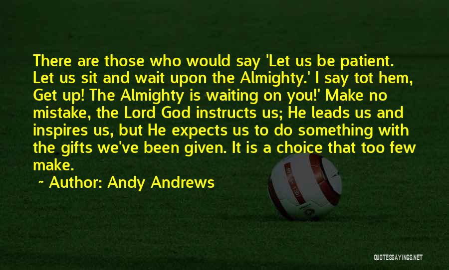 Andy Andrews Quotes: There Are Those Who Would Say 'let Us Be Patient. Let Us Sit And Wait Upon The Almighty.' I Say