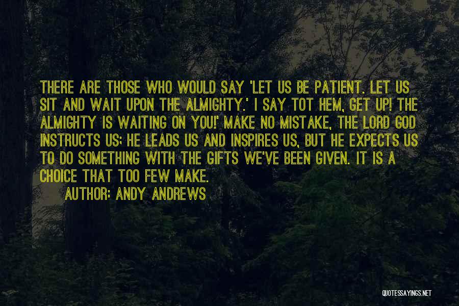 Andy Andrews Quotes: There Are Those Who Would Say 'let Us Be Patient. Let Us Sit And Wait Upon The Almighty.' I Say