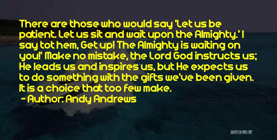 Andy Andrews Quotes: There Are Those Who Would Say 'let Us Be Patient. Let Us Sit And Wait Upon The Almighty.' I Say