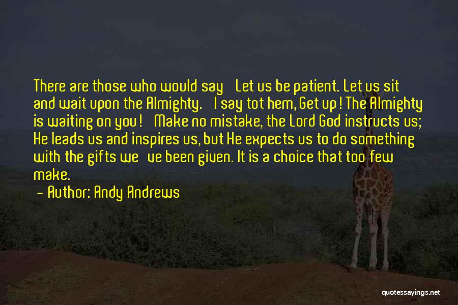 Andy Andrews Quotes: There Are Those Who Would Say 'let Us Be Patient. Let Us Sit And Wait Upon The Almighty.' I Say