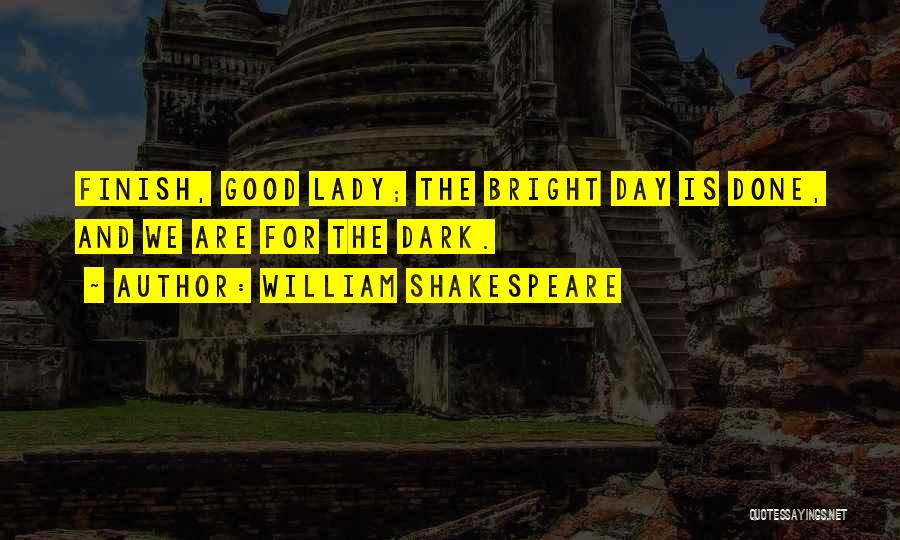 William Shakespeare Quotes: Finish, Good Lady; The Bright Day Is Done, And We Are For The Dark.