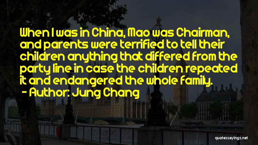 Jung Chang Quotes: When I Was In China, Mao Was Chairman, And Parents Were Terrified To Tell Their Children Anything That Differed From