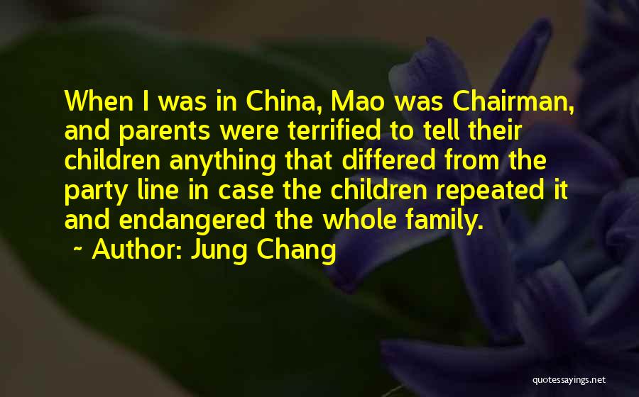 Jung Chang Quotes: When I Was In China, Mao Was Chairman, And Parents Were Terrified To Tell Their Children Anything That Differed From