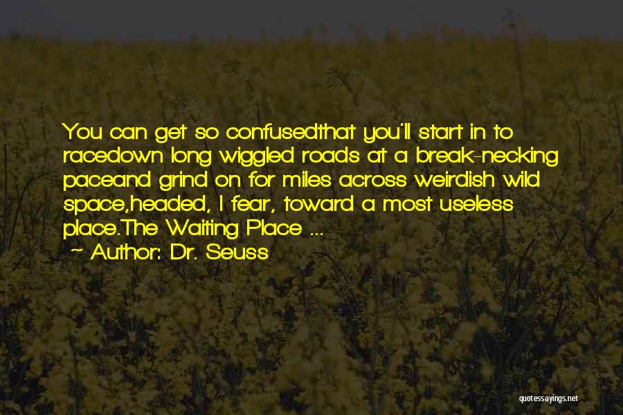 Dr. Seuss Quotes: You Can Get So Confusedthat You'll Start In To Racedown Long Wiggled Roads At A Break-necking Paceand Grind On For