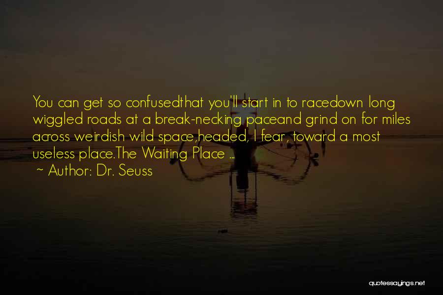 Dr. Seuss Quotes: You Can Get So Confusedthat You'll Start In To Racedown Long Wiggled Roads At A Break-necking Paceand Grind On For