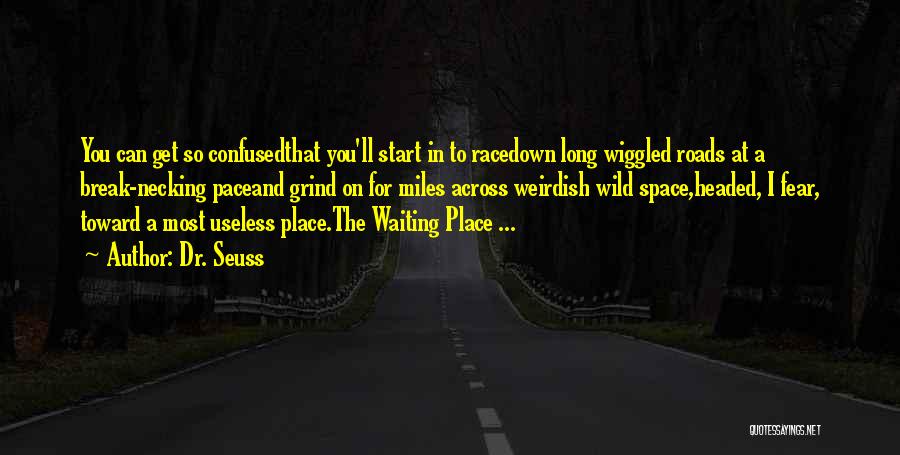 Dr. Seuss Quotes: You Can Get So Confusedthat You'll Start In To Racedown Long Wiggled Roads At A Break-necking Paceand Grind On For