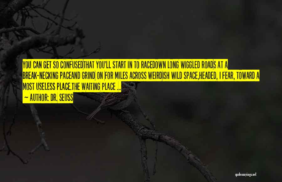 Dr. Seuss Quotes: You Can Get So Confusedthat You'll Start In To Racedown Long Wiggled Roads At A Break-necking Paceand Grind On For