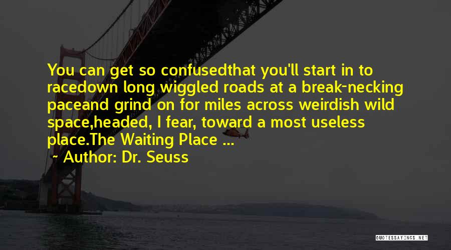 Dr. Seuss Quotes: You Can Get So Confusedthat You'll Start In To Racedown Long Wiggled Roads At A Break-necking Paceand Grind On For