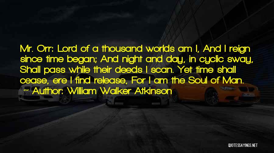 William Walker Atkinson Quotes: Mr. Orr: Lord Of A Thousand Worlds Am I, And I Reign Since Time Began; And Night And Day, In