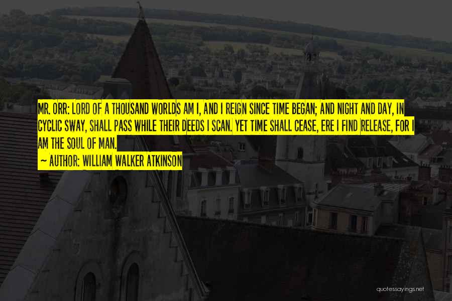 William Walker Atkinson Quotes: Mr. Orr: Lord Of A Thousand Worlds Am I, And I Reign Since Time Began; And Night And Day, In