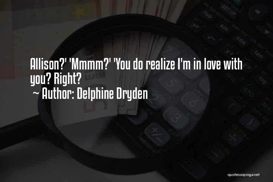 Delphine Dryden Quotes: Allison?' 'mmmm?' 'you Do Realize I'm In Love With You? Right?