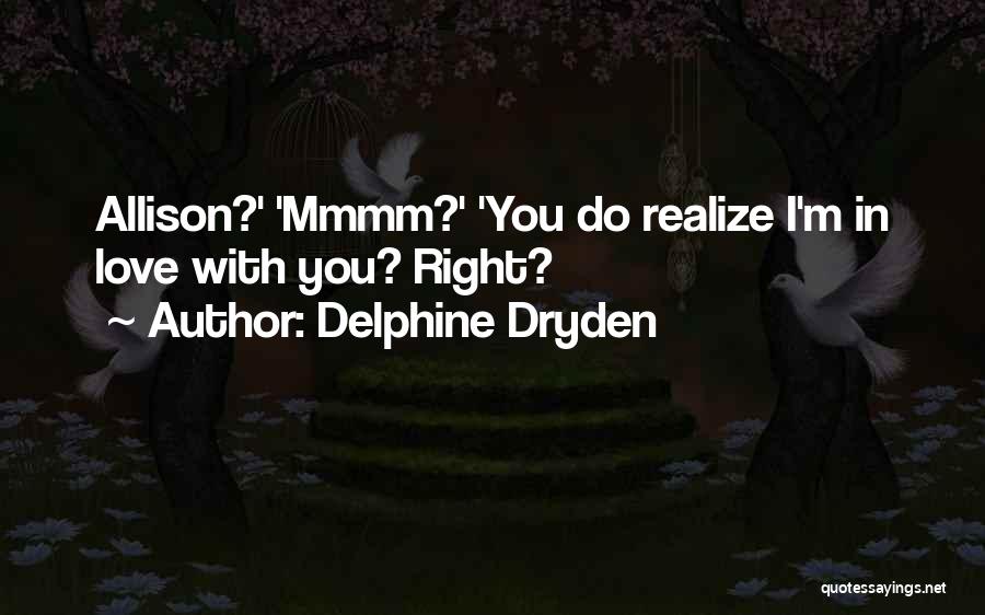 Delphine Dryden Quotes: Allison?' 'mmmm?' 'you Do Realize I'm In Love With You? Right?