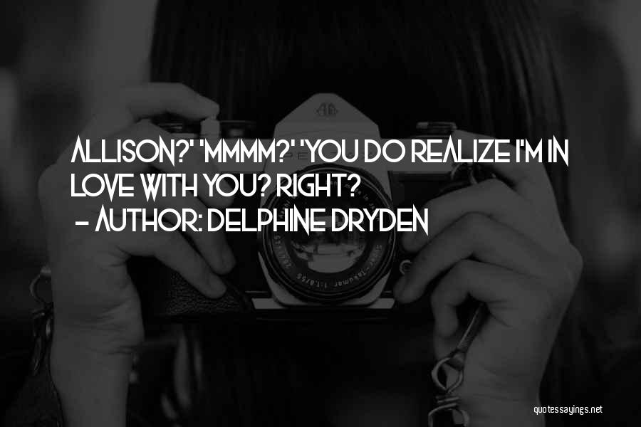 Delphine Dryden Quotes: Allison?' 'mmmm?' 'you Do Realize I'm In Love With You? Right?