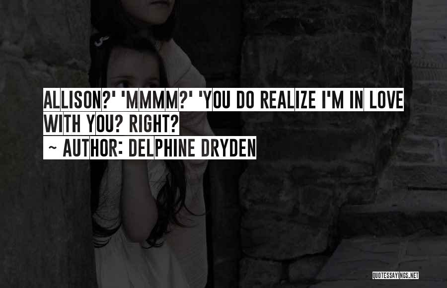 Delphine Dryden Quotes: Allison?' 'mmmm?' 'you Do Realize I'm In Love With You? Right?