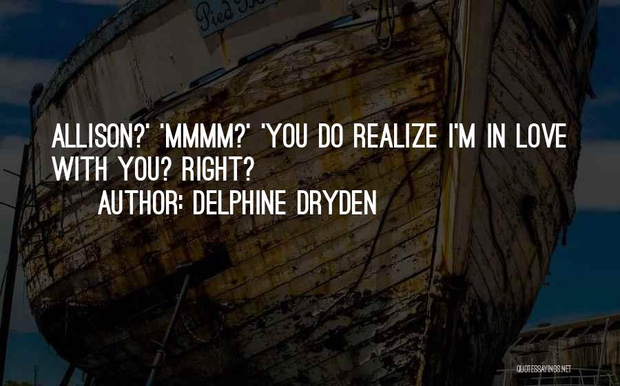 Delphine Dryden Quotes: Allison?' 'mmmm?' 'you Do Realize I'm In Love With You? Right?