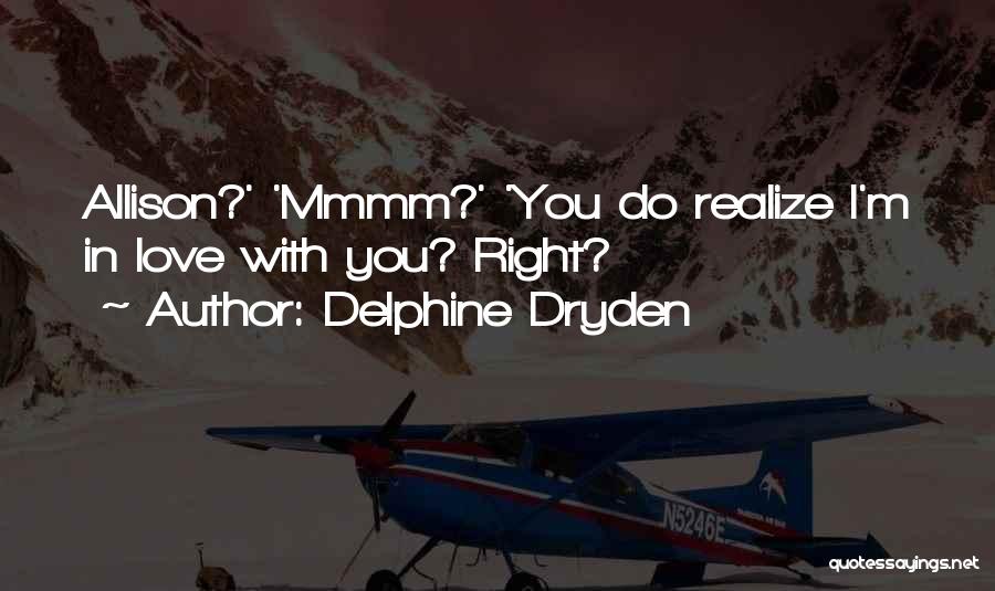 Delphine Dryden Quotes: Allison?' 'mmmm?' 'you Do Realize I'm In Love With You? Right?