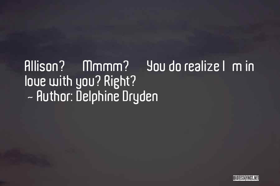 Delphine Dryden Quotes: Allison?' 'mmmm?' 'you Do Realize I'm In Love With You? Right?