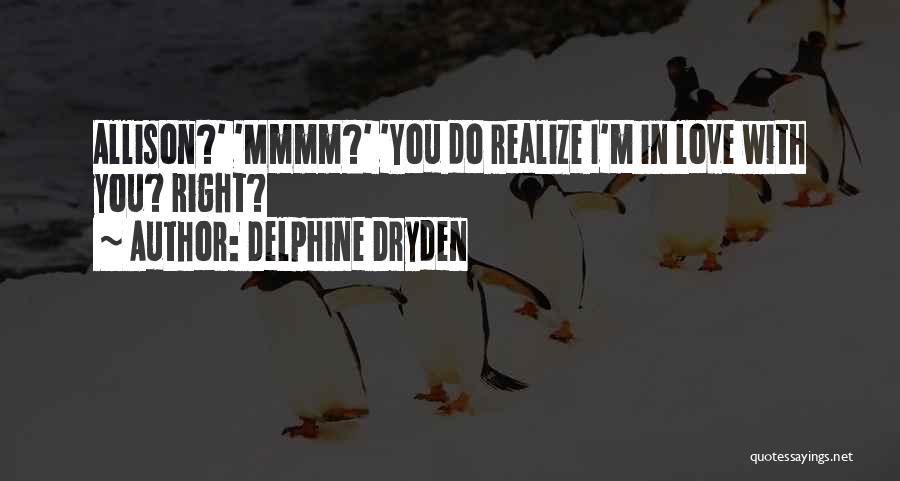 Delphine Dryden Quotes: Allison?' 'mmmm?' 'you Do Realize I'm In Love With You? Right?