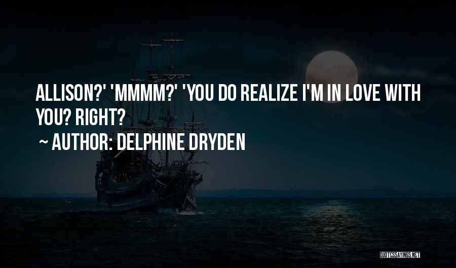 Delphine Dryden Quotes: Allison?' 'mmmm?' 'you Do Realize I'm In Love With You? Right?