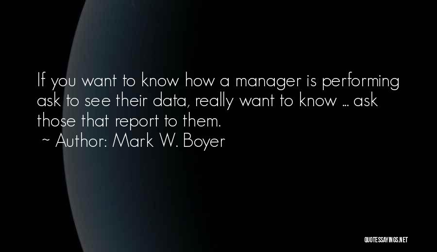 Mark W. Boyer Quotes: If You Want To Know How A Manager Is Performing Ask To See Their Data, Really Want To Know ...