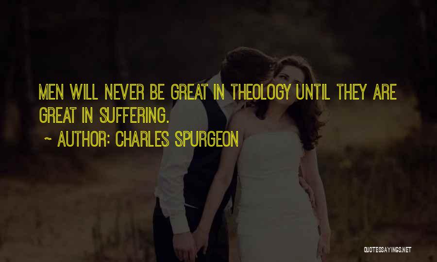 Charles Spurgeon Quotes: Men Will Never Be Great In Theology Until They Are Great In Suffering.
