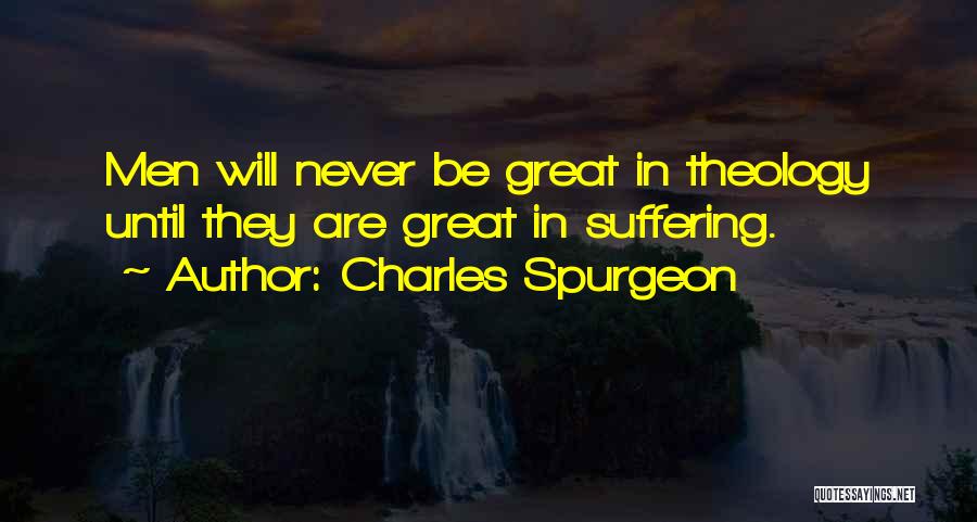 Charles Spurgeon Quotes: Men Will Never Be Great In Theology Until They Are Great In Suffering.